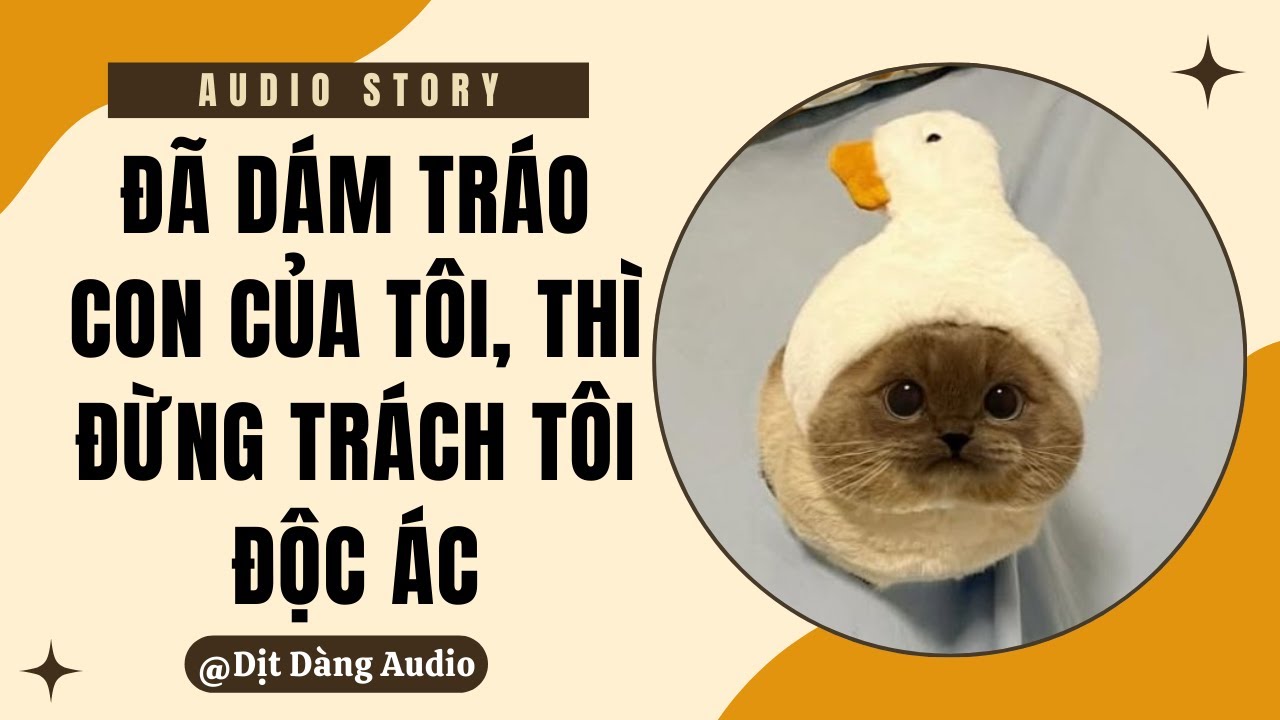 [TRUYỆN AUDIO] Đã Dám Tráo Con Của Tôi, Thì Đừng Trách Tôi Độc Ác | Dịt Dàng Audio