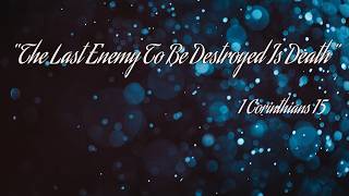 1 Corinthians 15  “The Last Enemy To Be Destroyed Is Death” Profile