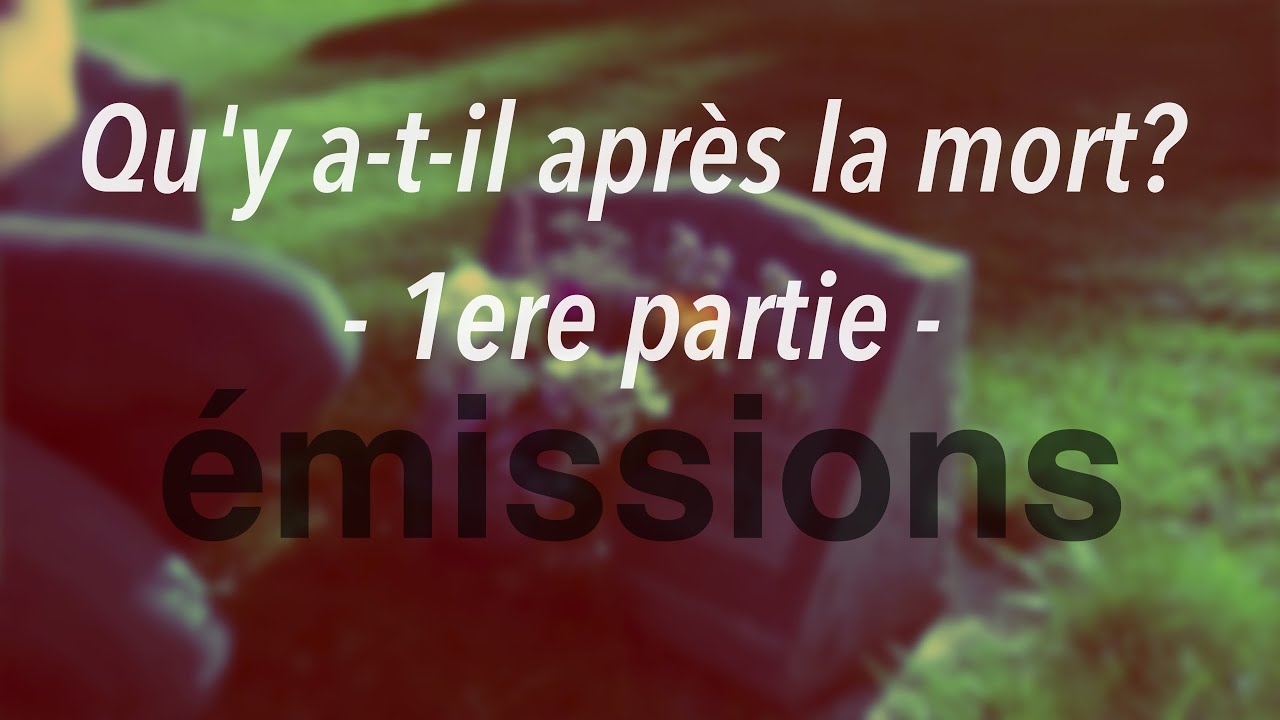 Qu'y a-t-il après la mort? 1ere partie