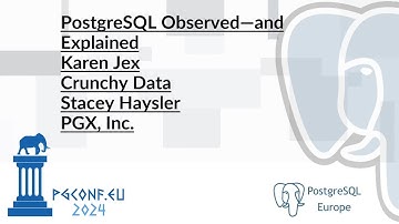 Stacey Haysler & Karen Jex - PostgreSQL Observed—and Explained (PGConf.EU 2024)