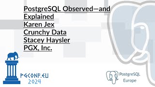 Stacey Haysler & Karen Jex - PostgreSQL Observed—and Explained (PGConf.EU 2024)