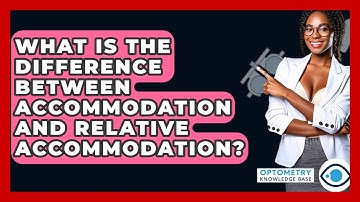 What Is The Difference Between Accommodation And Relative Accommodation? - Optometry Knowledge Base