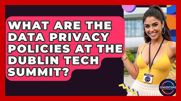 What Are The Data Privacy Policies At The Dublin Tech Summit? - Conventions Network
