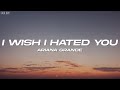 Ariana Grande - i wish i hated you (Lyrics)