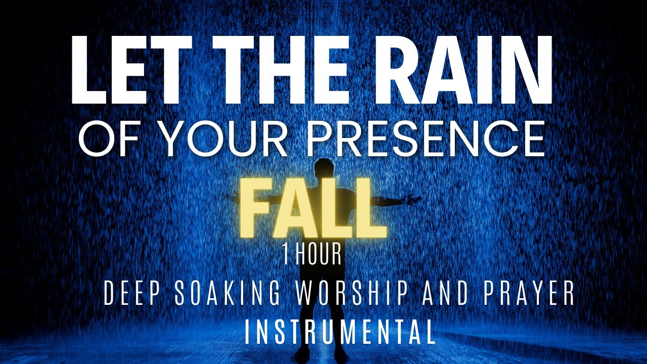 LET THE RAIN OF YOUR PRESENCE FALL ON ME | DEEP SOAKING WORSHIP ...