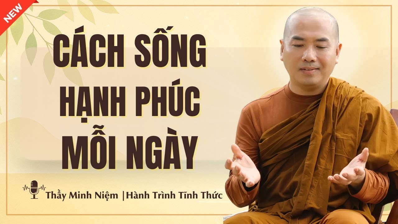 Thầy Minh Niệm: Cách Để Sống Hạnh Phúc Mỗi Ngày (Đáng Suy Ngẫm) | Hành Trình Tĩnh Thức
