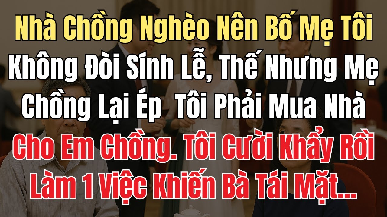 Nhà Chồng Nghèo Nên Bố Mẹ Tôi Không Đòi Sính Lễ Cưới. Mẹ Chồng Lại Ép  Tôi Phải Mua Nhà Cho Em Chồng