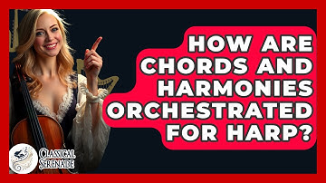 How Are Chords And Harmonies Orchestrated For Harp? - Classical Serenade