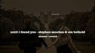 until i found you - stephen sanchez & em beihold (slowed   reverb)
