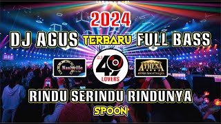 DJ AGUS TERBARU 2024 FULL BASS | RINDU SERINDU RINDUNYA | SPOON | VIRAL FYP TIKTOK