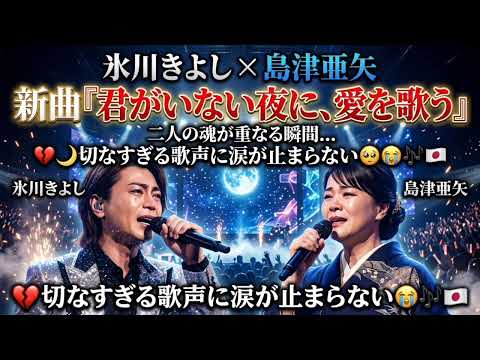 🎤😭【氷川きよし × 島津亜矢】新曲『君がいない夜に、愛を歌う』💔🌙｜二人の魂が重なる瞬間…切なすぎる歌声に涙が止まらない🥹🎶✨🇯🇵