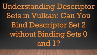 Full Understanding Descriptor Sets in Vulkan: Can You Bind Descriptor Set 2 without Binding Sets 0 and 1 News