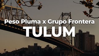 Peso Pluma x Grupo Frontera - TULUM (Letra\/Lyrics) | Official Music Video