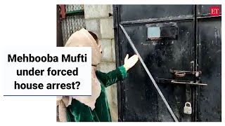 Why Mehbooba Mufti claims to be under forced house arrest
