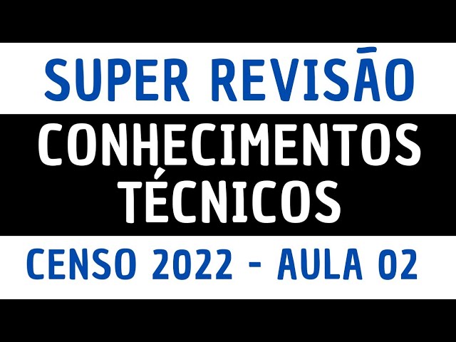 Super Revisão - Censo 2022 - Conhecimentos Técnicos - Aula 02