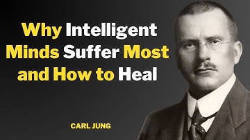 Carl Jung: Why Intelligent Minds Suffer Most and How to Heal