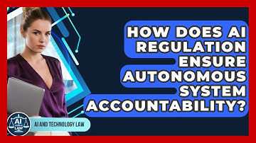 How Does AI Regulation Ensure Autonomous System Accountability? - AI and Technology Law