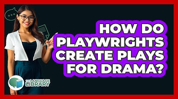 How Do Playwrights Create Plays For Drama? - The Language Library