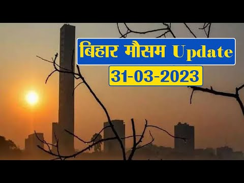 Bihar Weather Report Today: 31-03-2023 | आज आपके शहर में कैसा रहेगा मौसम का मिजाज, जानें अपडेट