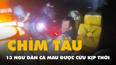 Cứu 13 ngư dân Cà Mau bị chìm tàu, trôi dạt nhiều giờ trên biển