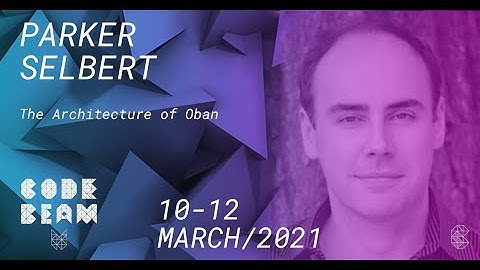 The Architecture of Oban | Parker Selbert | Code BEAM V America 21