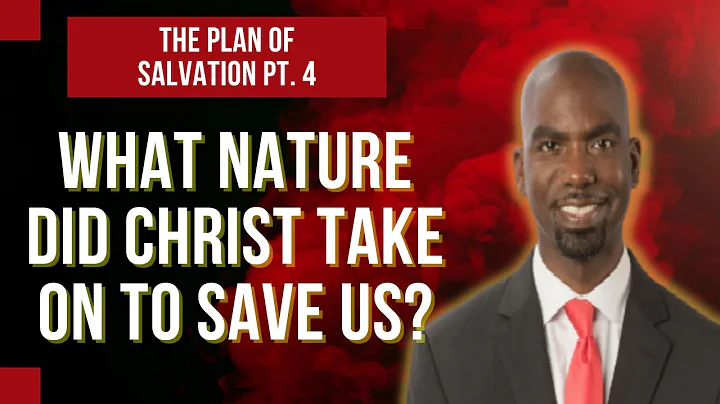 The Plan of Salvation Pt. 4 - What Nature Did Chri...