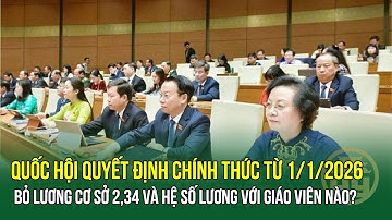 Quốc hội Quyết định chính thức từ 1/1/2026 Bỏ lương cơ sở 2,34 triệu và Hệ số lương với giáo viên?