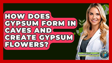 How Does Gypsum Form In Caves And Create Gypsum Flowers? - Earth Science Answers