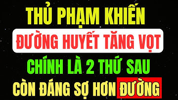 Đừng ĐỔ LỖI Cho ĐƯỜNG: Chính THỨ NÀY Trong Bếp Mới Là SÁT THỦ Thực Sự Khiến ĐƯỜNG HUYẾT TĂNG Vọt