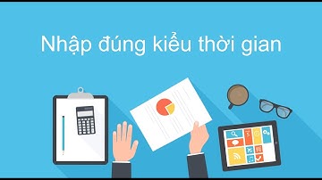 Cách nhập đúng kiểu thời gian và Hàm thời gian trong Excel