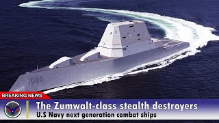 The Zumwalt class Stealth Destroyers U S Navy Next Generation Combat Ships