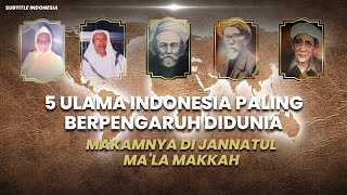 5 ULAMA INDONESIA YANG PALING BERPENGARUH DIDUNIA MAKAMNYA DI JANNATUL MA'LA MAKKAH