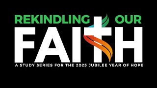 Rekindling Our Faith-A Study Series for the Jubilee Year of Hope 2025