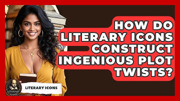 How Do Literary Icons Construct Ingenious Plot Twists? - Literary Icons