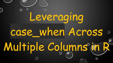 Leveraging case_when Across Multiple Columns in R