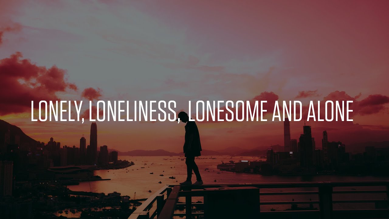 Lonely Loneliness Lonesome And Alone Pt2 YouTube