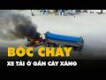 Xe tải cháy ngùn ngụt gần cây xăng, tài xế may mắn thoát nạn