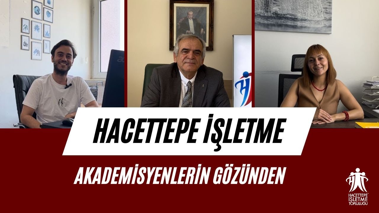 HACETTEPE ÜNİVERSİTESİ İŞLETME BÖLÜMÜ | Akademisyenlerin Gözünden