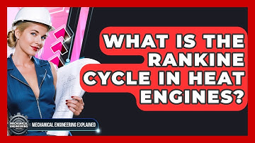 What Is The Rankine Cycle In Heat Engines? - Mechanical Engineering Explained
