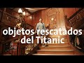 La exhibición de objetos del Titanic más grande del mundo 4K