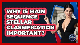 Why Is Main Sequence Stellar Classification Important? - Profiles in Politics