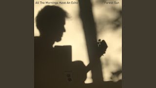 Miniatura de vídeo de "Forest Sun - All the Mornings Have an Echo"