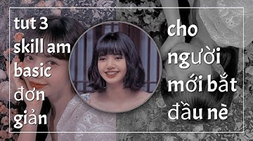 [tutorial] tut 3 skill am đơn giản cho người mới bắt đầu