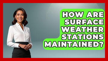How Are Surface Weather Stations Maintained? - Weather Watchdog