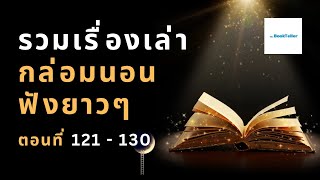 หลับสบาย รวมเรื่องเล่ากล่อมนอนยาว ๆ | ตอนที่ 121 - 130