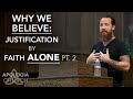 Why We Believe - Justification By Faith Alone, Pt. 2