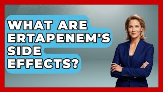 What Are Ertapenems Side Effects? - First Response Medicine