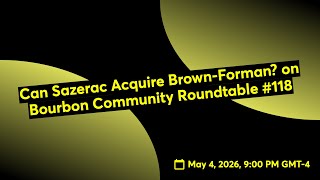 Can Sazerac Acquire Brown-Forman? on Bourbon Community Roundtable #118
