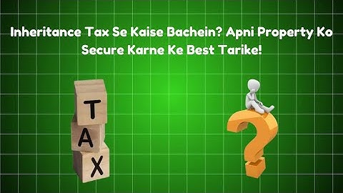 How to Protect Your Family’s Wealth from Inheritance Tax? | Smart Tax Planning Tips