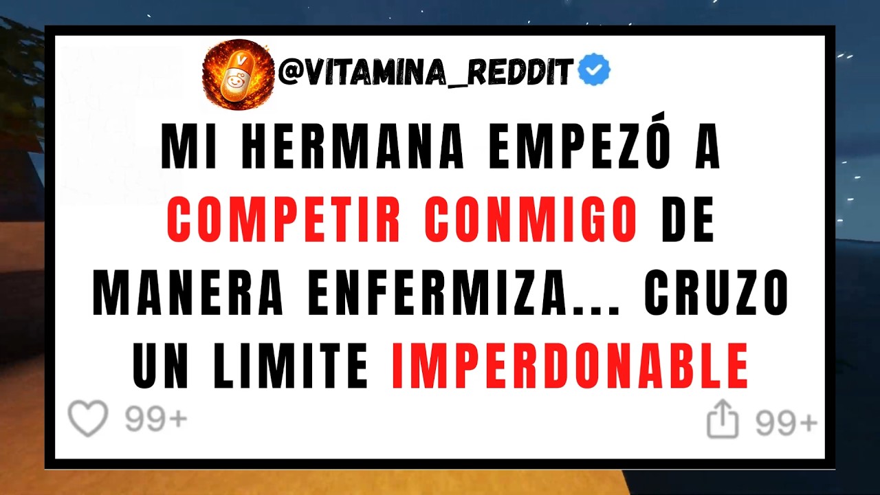 Mi HERMANA empezó a COMPETIR CONMIGO de manera enfermiza... Cruzo un límite IMPERDONABLE